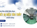 Những lưu ý khi lựa chọn thiết bị điện tàu thủy chính hãng
